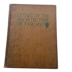 DETAILS OF THE ARCHITECTURE OF TUSCANY - Harold Eberlein - William Helburn, 1923